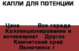 КАПЛИ ДЛЯ ПОТЕНЦИИ  › Цена ­ 990 - Все города Коллекционирование и антиквариат » Другое   . Камчатский край,Вилючинск г.